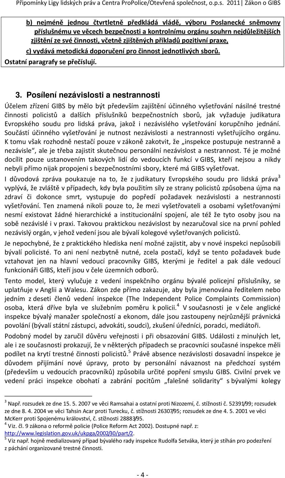 Posílení nezávislosti a nestrannosti Účelem zřízení GIBS by mělo být především zajištění účinného vyšetřování násilné trestné činnosti policistů a dalších příslušníků bezpečnostních sborů, jak