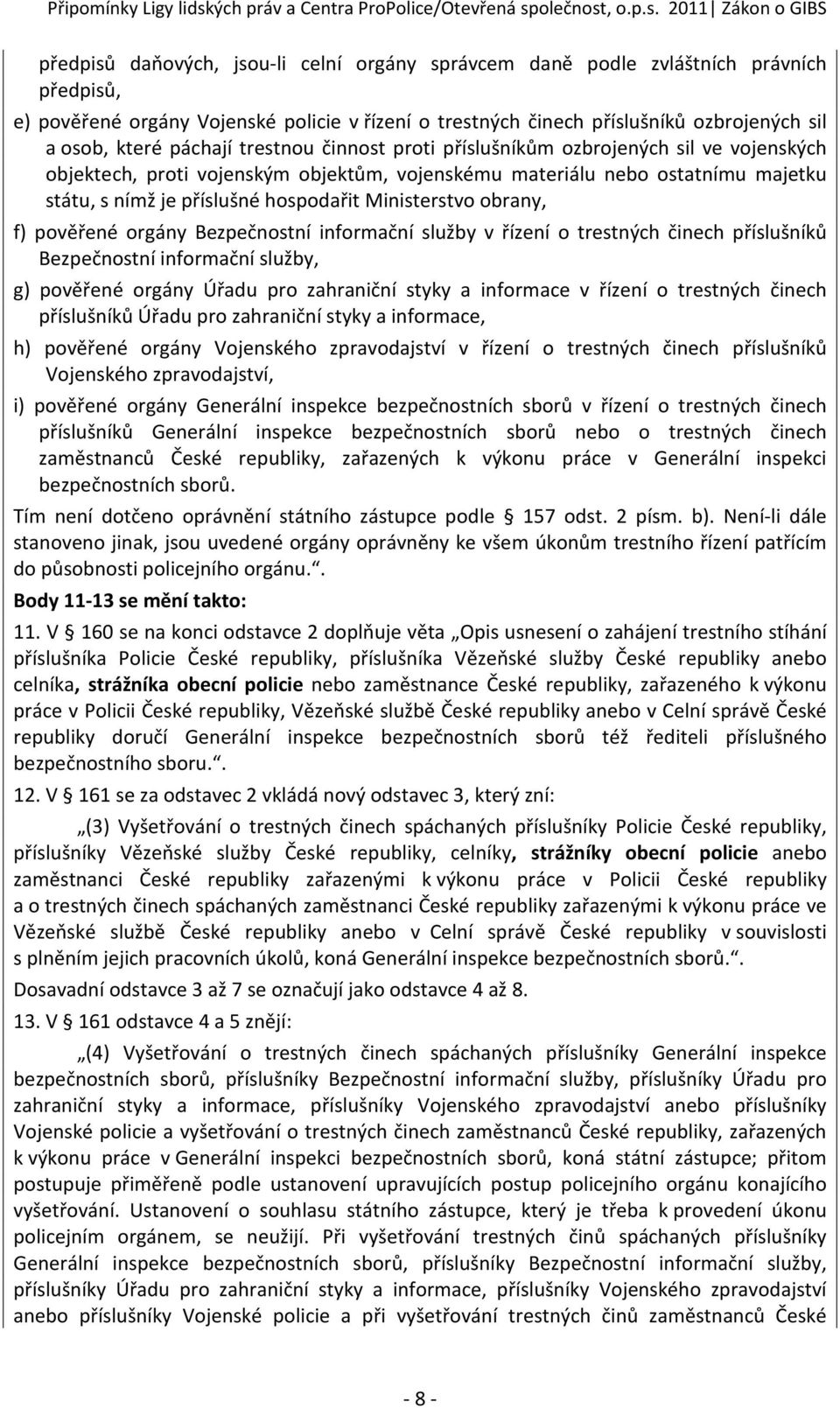 Ministerstvo obrany, f) pověřené orgány Bezpečnostní informační služby v řízení o trestných činech příslušníků Bezpečnostní informační služby, g) pověřené orgány Úřadu pro zahraniční styky a