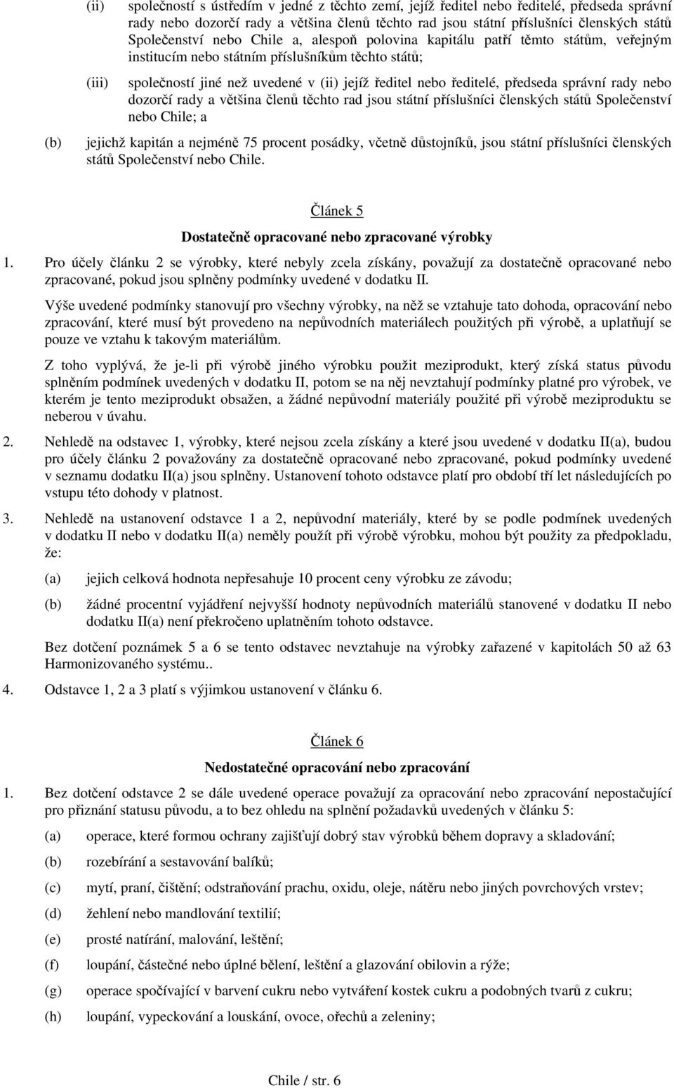 ředitelé, předseda správní rady nebo dozorčí rady a většina členů těchto rad jsou státní příslušníci členských států Společenství nebo Chile; a jejichž kapitán a nejméně 75 procent posádky, včetně