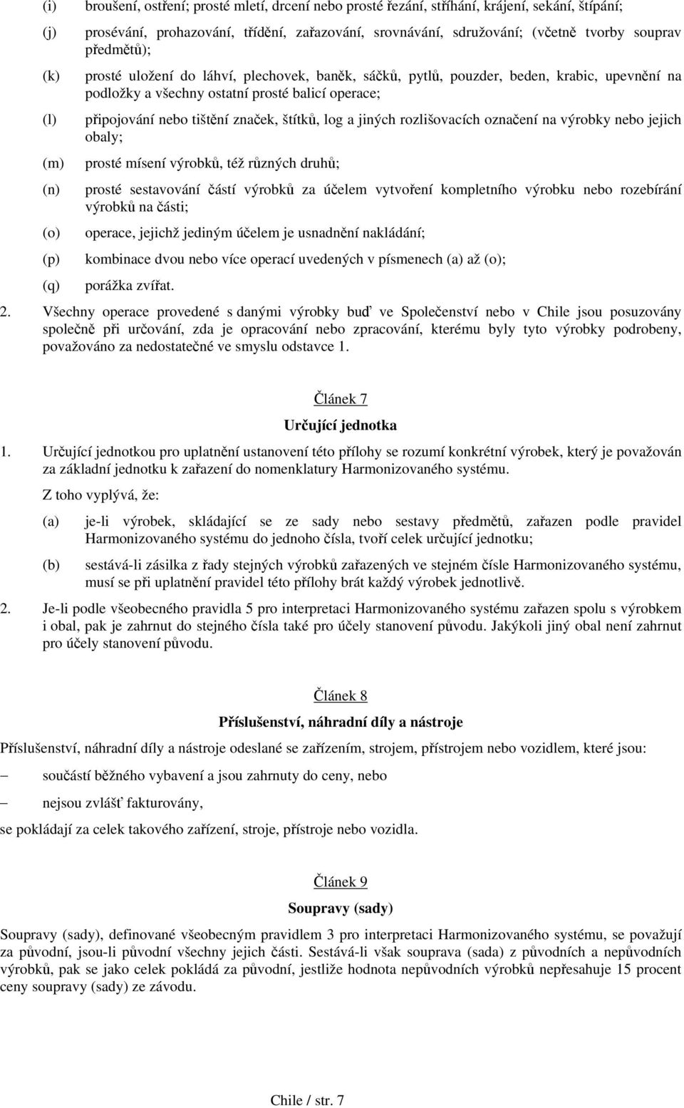 připojování nebo tištění značek, štítků, log a jiných rozlišovacích označení na výrobky nebo jejich obaly; prosté mísení výrobků, též různých druhů; prosté sestavování částí výrobků za účelem