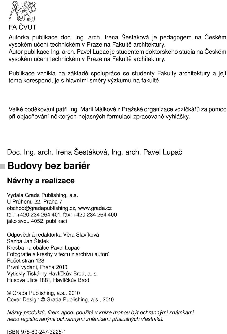 Marii Málkové z Pražské organizace vozíčkářů za pomoc při objasňování některých nejasných formulací zpracované vyhlášky. Doc. Ing. arch.