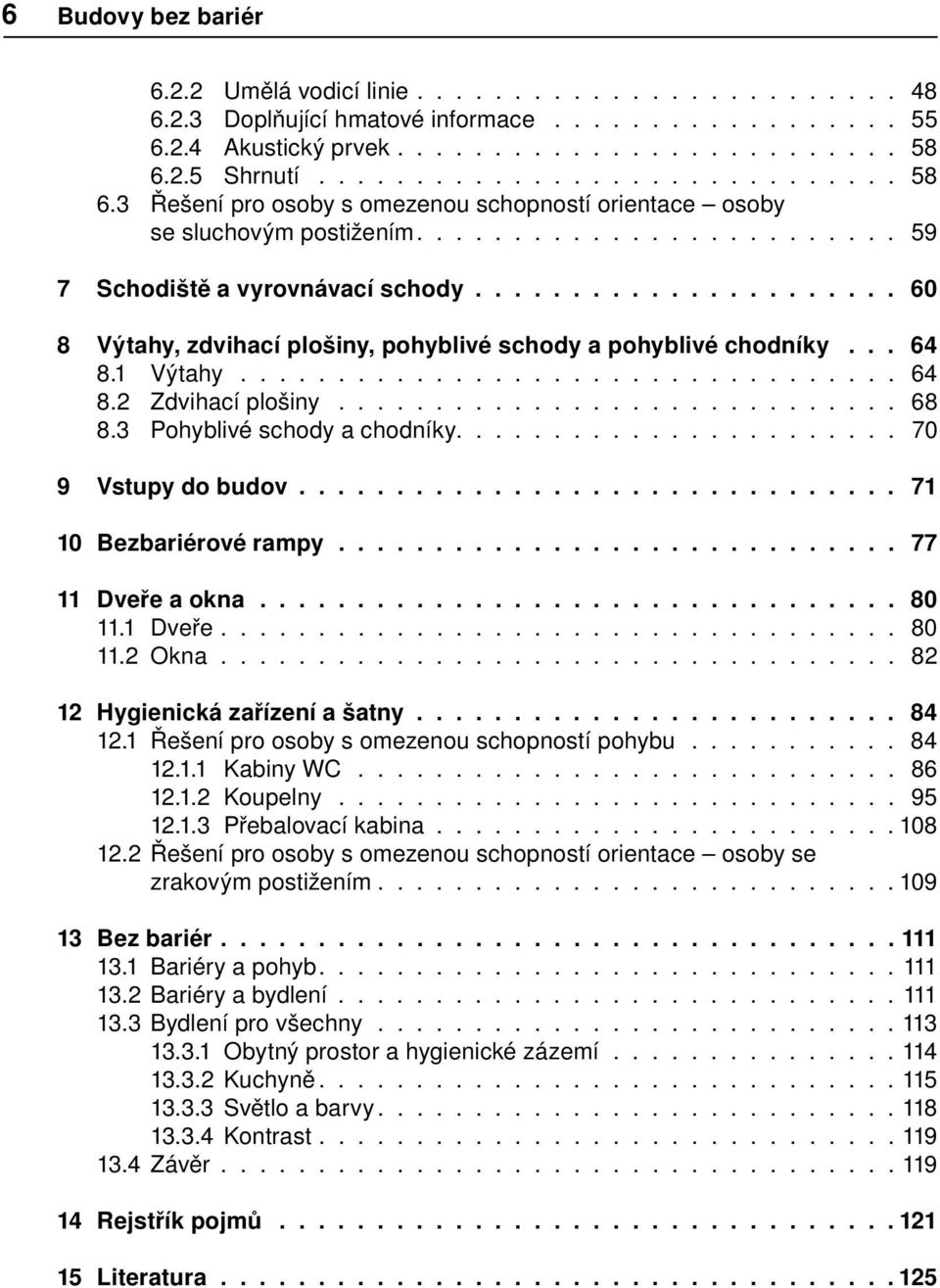 ..................... 60 8 Výtahy, zdvihací plošiny, pohyblivé schody a pohyblivé chodníky... 64 8.1 Výtahy.................................. 64 8.2 Zdvihací plošiny............................. 68 8.