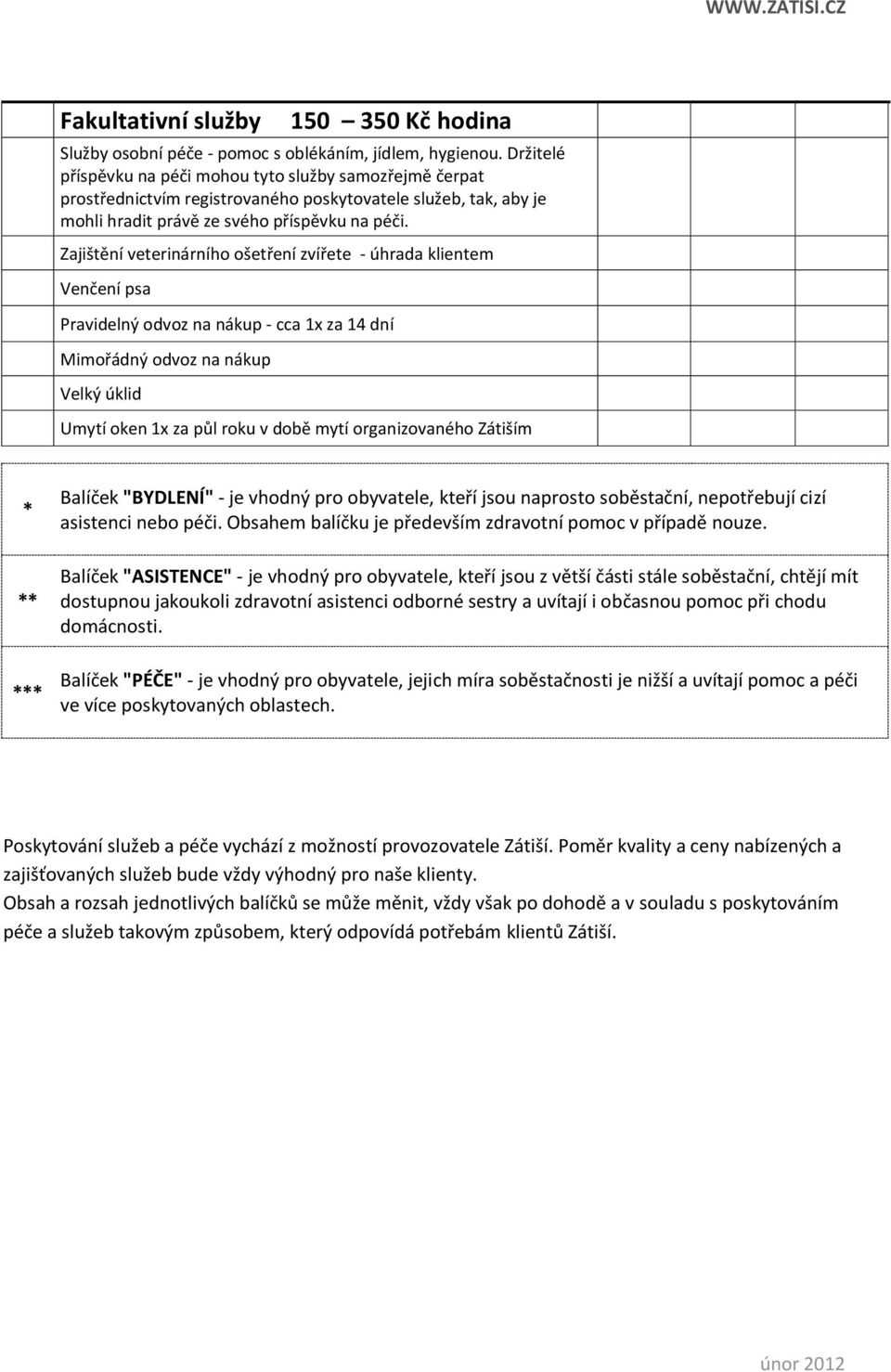 Zajištění veterinárního ošetření zvířete - úhrada klientem Venčení psa Pravidelný odvoz na nákup - cca 1x za 14 dní Mimořádný odvoz na nákup Velký úklid Umytí oken 1x za půl roku v době mytí