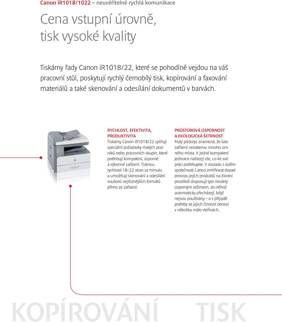 RYCHLOST, EFEKTIVITA, PRODUKTIVITA Tiskárny Canon ir1018/22 splňují speciální požadavky malých podniků nebo pracovních skupin, které potřebují kompaktní, úsporné a výkonné zařízení.