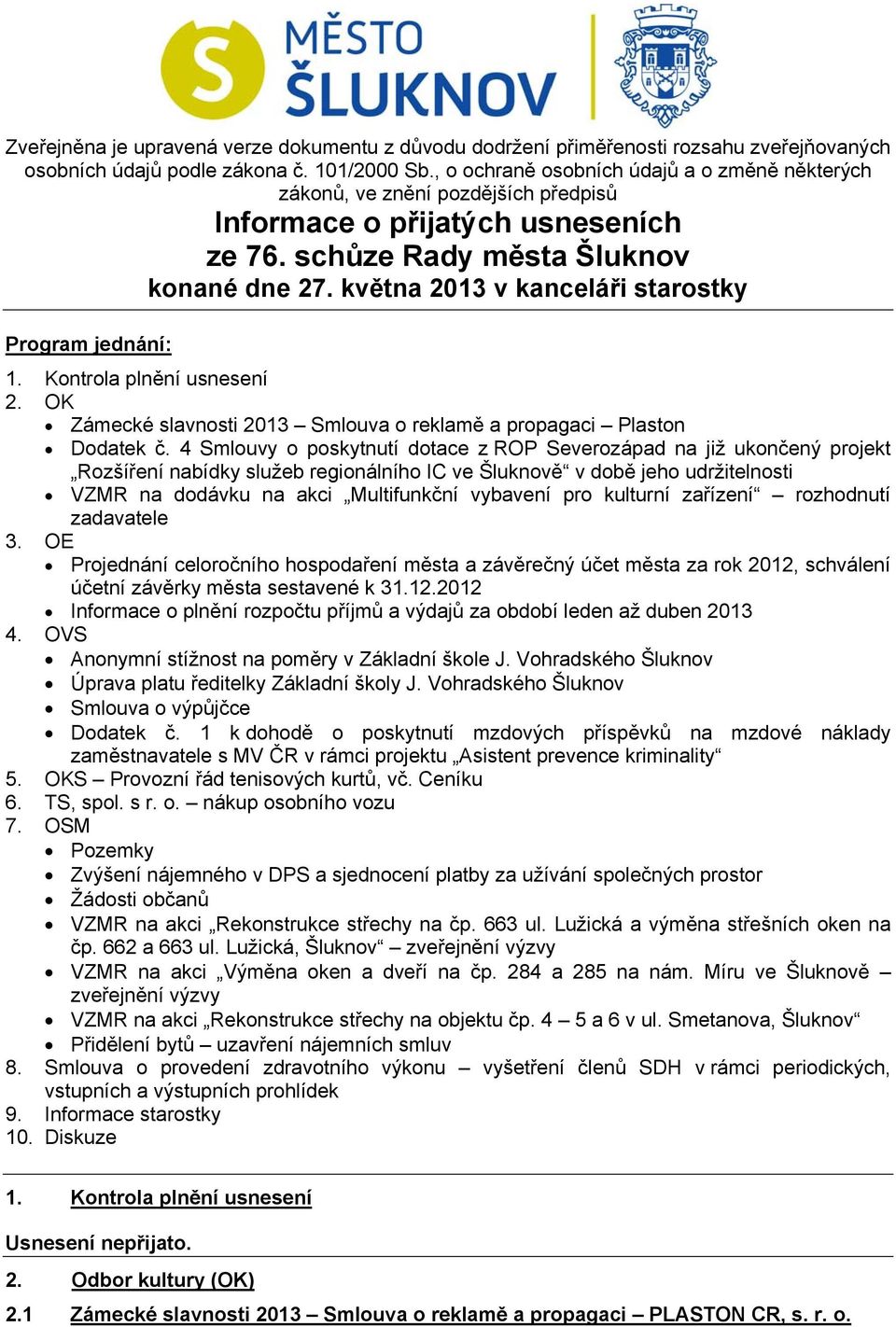 května 2013 v kanceláři starostky Program jednání: 1. Kontrola plnění usnesení 2. OK Zámecké slavnosti 2013 Smlouva o reklamě a propagaci Plaston Dodatek č.