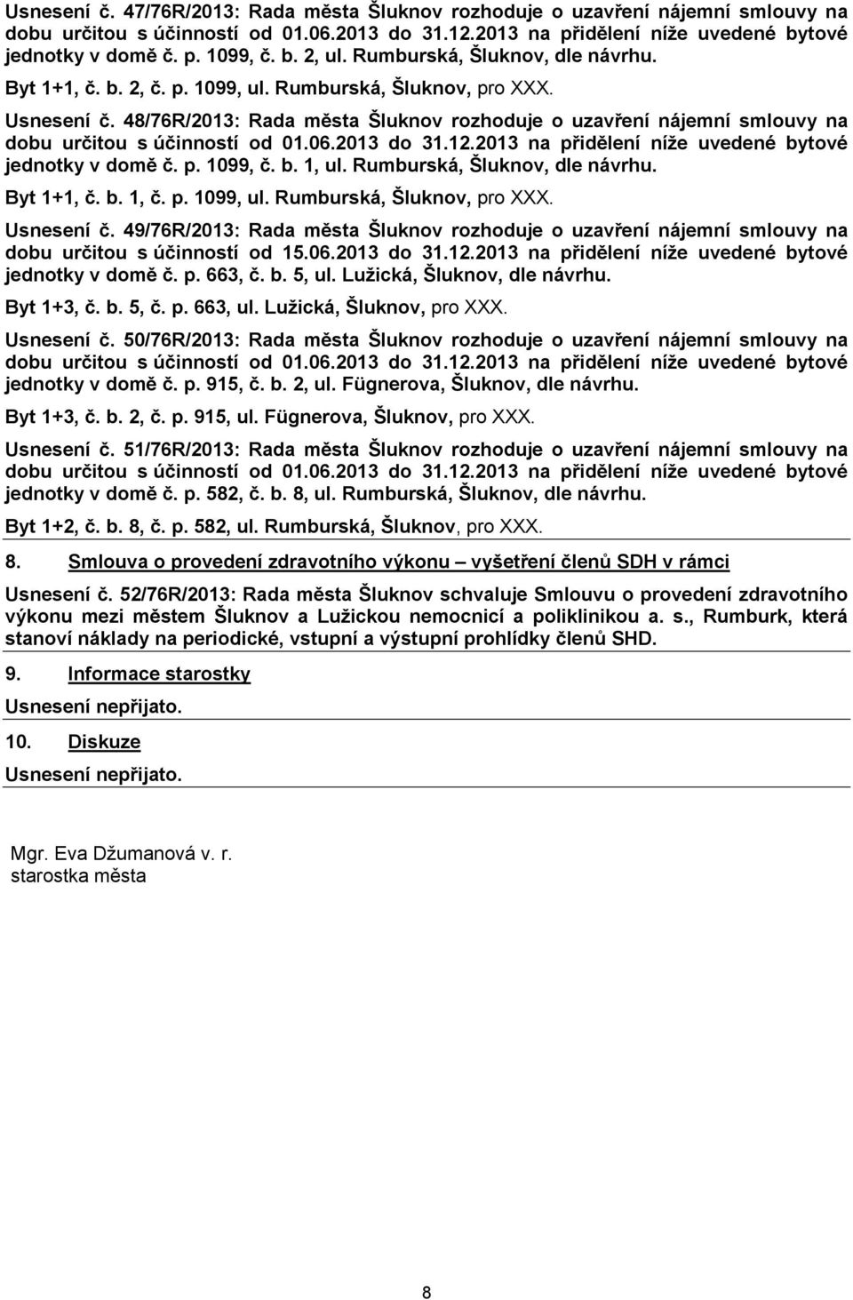 p. 1099, ul. Rumburská, Šluknov, pro XXX. Usnesení č. 49/76R/2013: Rada města Šluknov rozhoduje o uzavření nájemní smlouvy na dobu určitou s účinností od 15.06.2013 do 31.12.