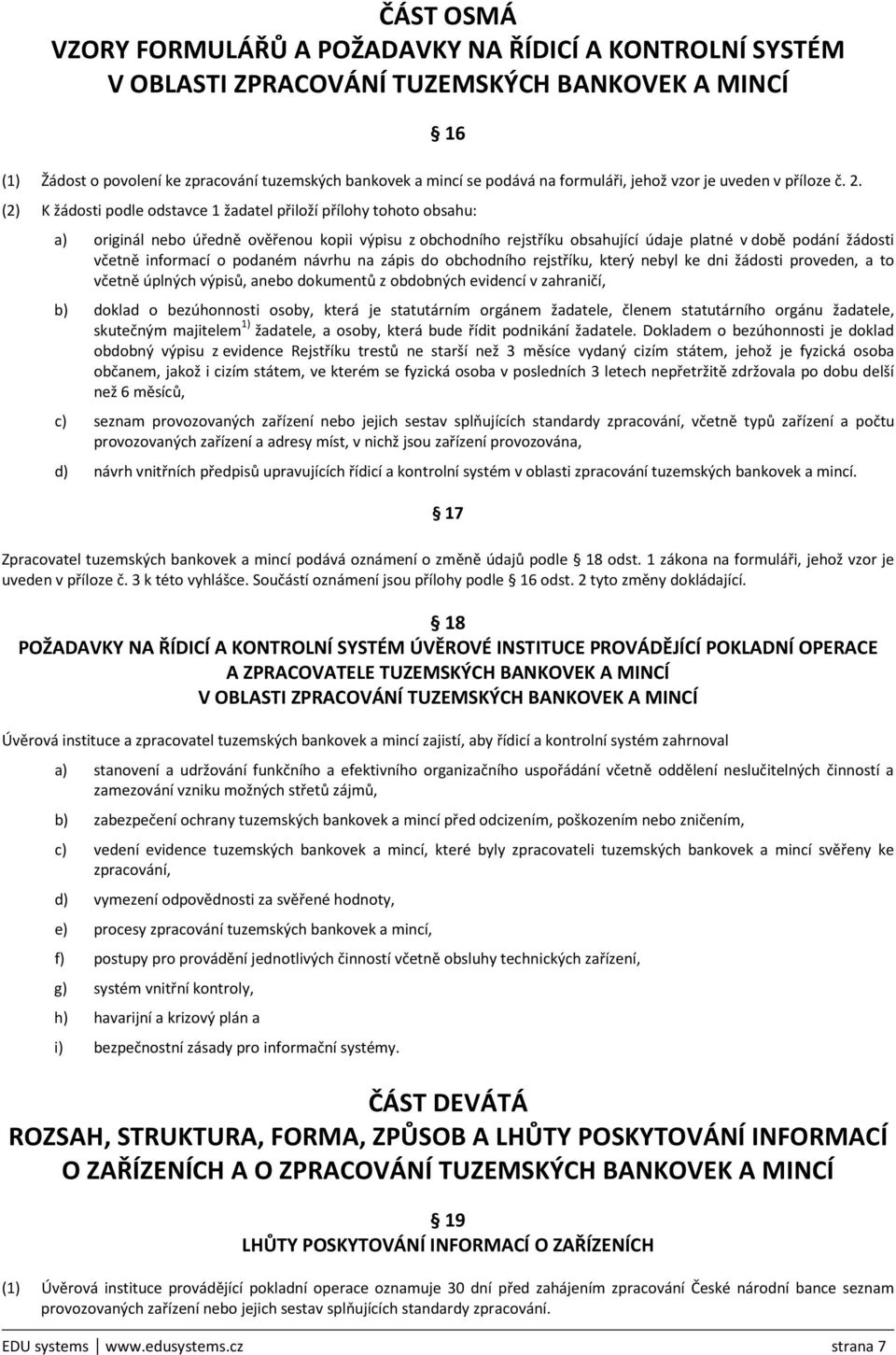 (2) K žádosti podle odstavce 1 žadatel přiloží přílohy tohoto obsahu: a) originál nebo úředně ověřenou kopii výpisu z obchodního rejstříku obsahující údaje platné v době podání žádosti včetně