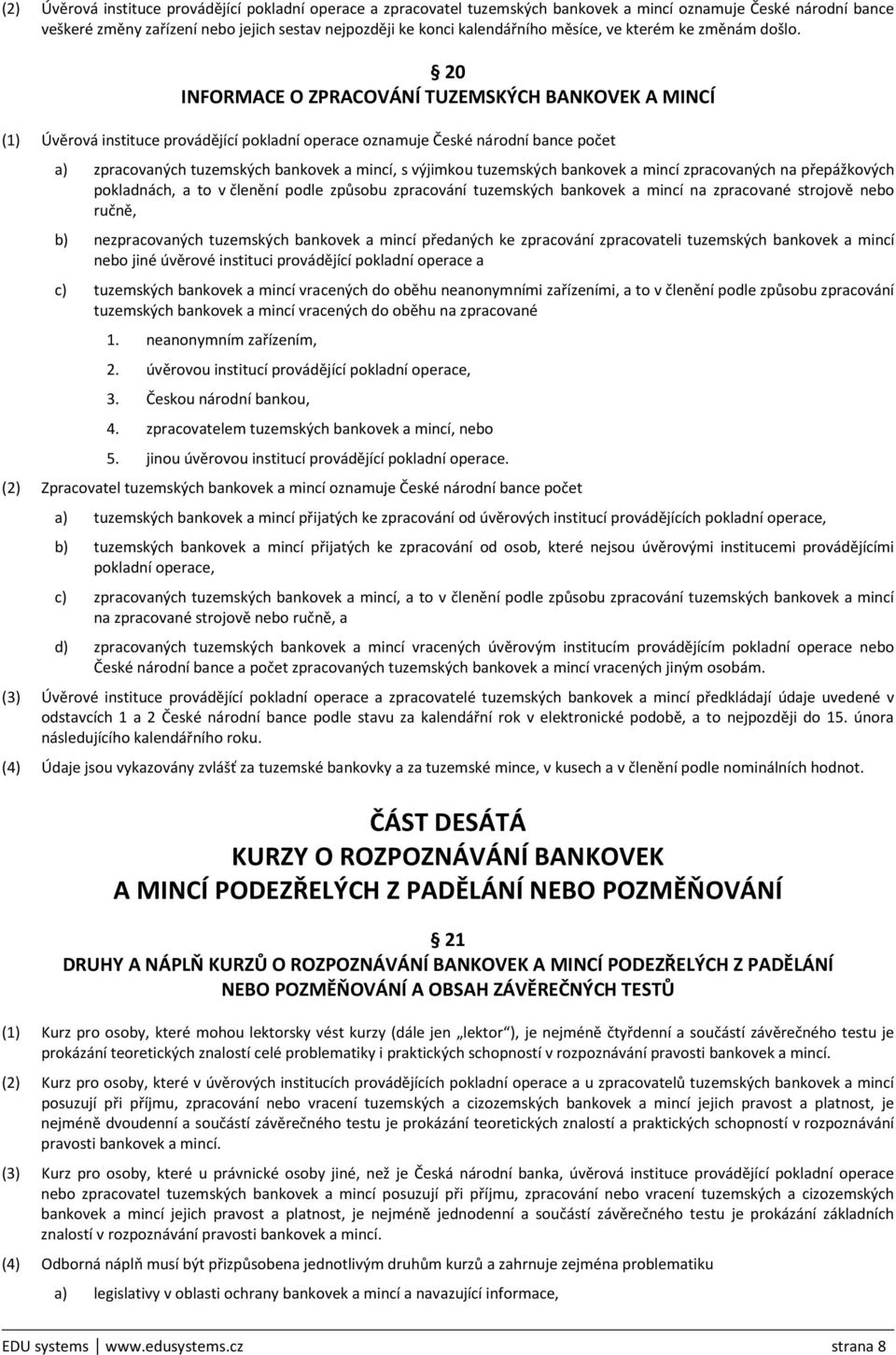 20 INFORMACE O ZPRACOVÁNÍ TUZEMSKÝCH BANKOVEK A MINCÍ (1) Úvěrová instituce provádějící pokladní operace oznamuje České národní bance počet a) zpracovaných tuzemských bankovek a mincí, s výjimkou