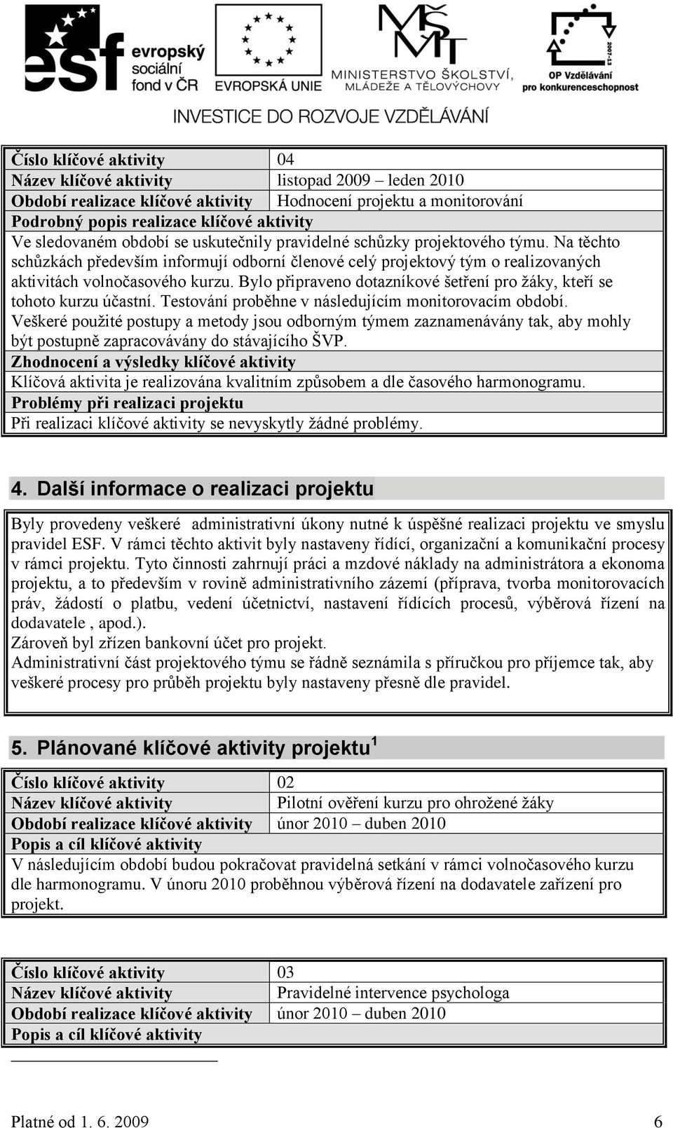 Bylo připraveno dotazníkové šetření pro žáky, kteří se tohoto kurzu účastní. Testování proběhne v následujícím monitorovacím období.