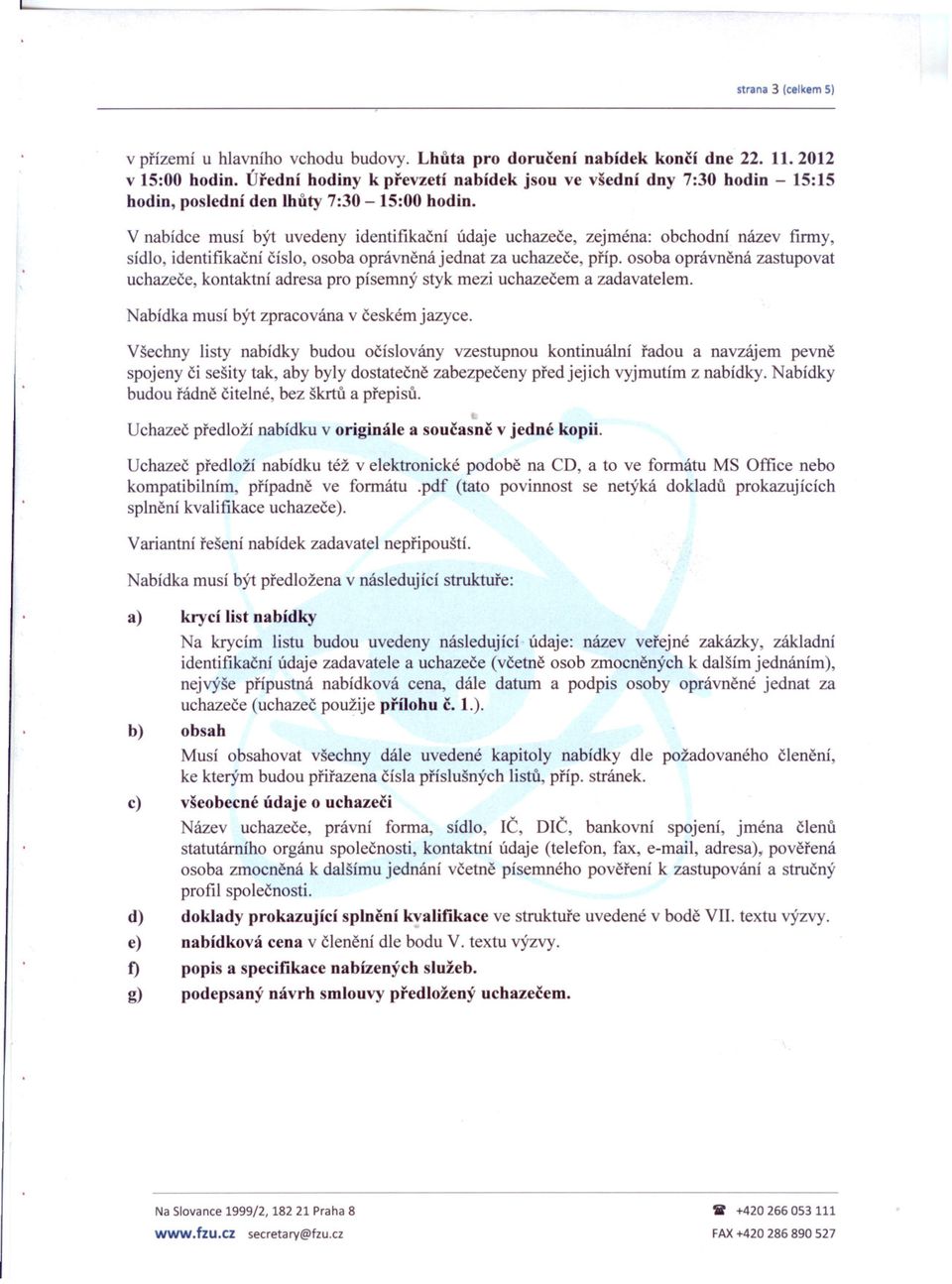 V nabídce musí být uvedeny identifikacní údaje uchazece, zejména: obchodní název finny, sídlo, identifikacní císlo, osoba oprávnená jednat za uchazece, príp.