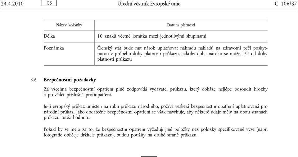 6 Bezpečnostní požadavky Za všechna bezpečnostní opatření plně zodpovídá vydavatel průkazu, který dokáže nejlépe posoudit hrozby a provádět příslušná protiopatření.