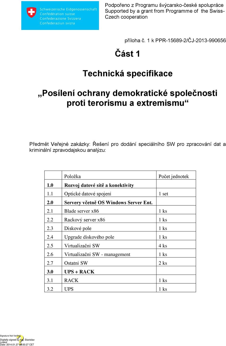 zakázky: Řešení pro dodání speciálního SW pro zpracování dat a kriminální zpravodajskou analýzu: Počet jednotek 1.0 Rozvoj datové sítě a konektivity 1.