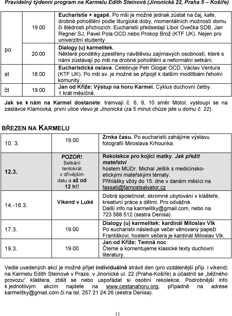 Eucharistii předsedají Libor Ovečka SDB, Jan Regner SJ, Pavel Pola OCD nebo Prokop Brož (KTF UK). Nejen pro univerzitní studenty Dialogy (u) karmelitek.