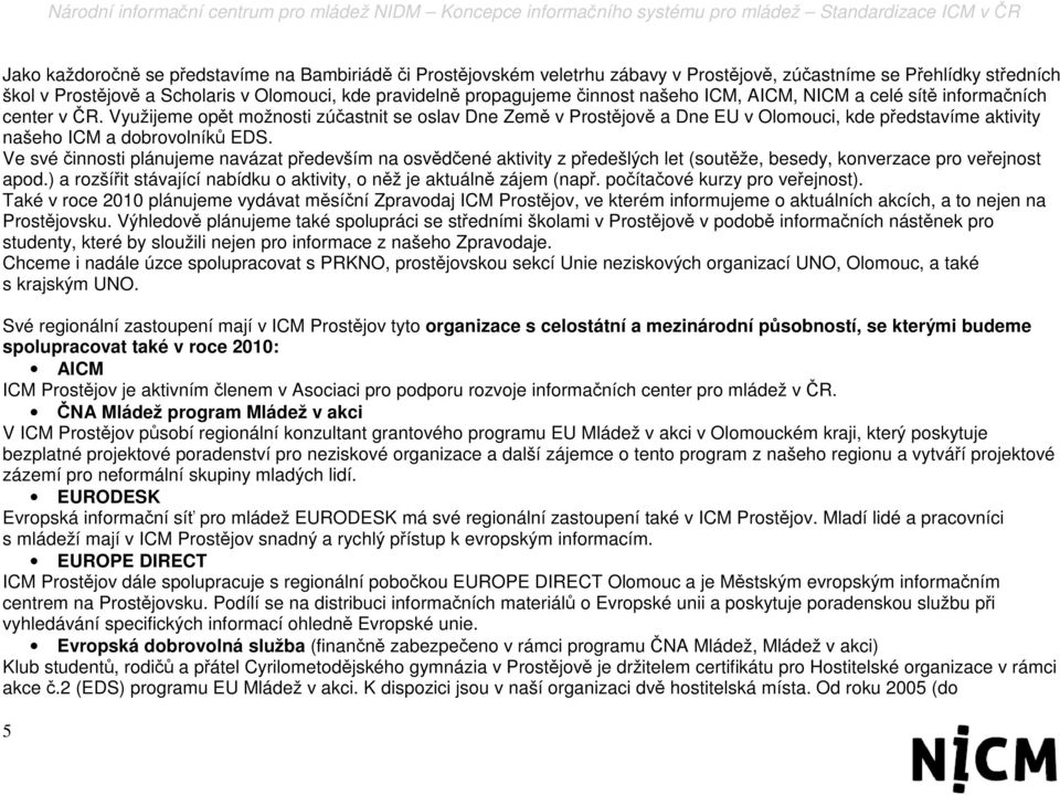 Využijeme opět možnosti zúčastnit se oslav Dne Země v Prostějově a Dne EU v Olomouci, kde představíme aktivity našeho ICM a dobrovolníků EDS.