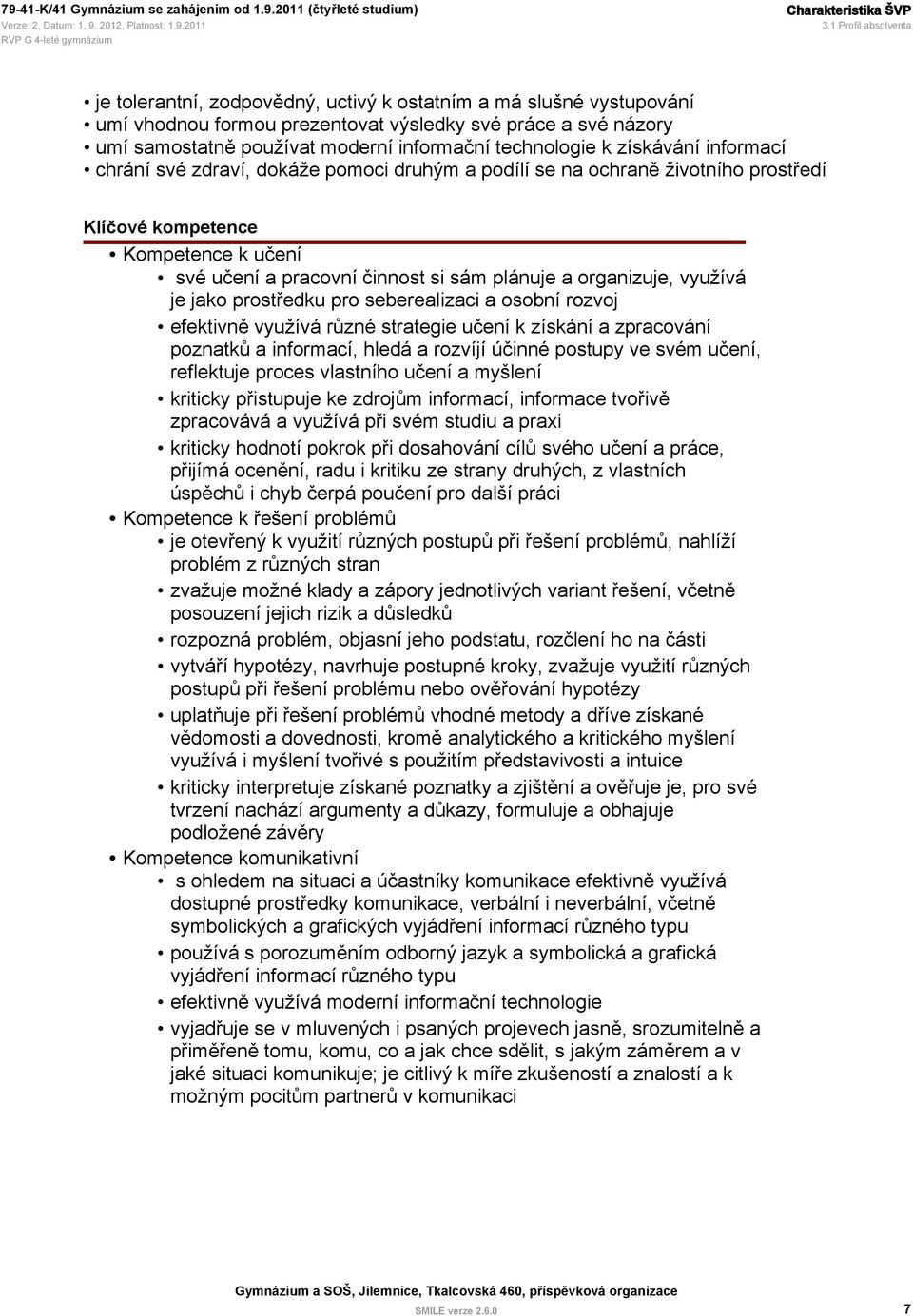 technologie k získávání informací chrání své zdraví, dokáže pomoci druhým a podílí se na ochraně životního prostředí Klíčové kompetence Kompetence k učení své učení a pracovní činnost si sám plánuje