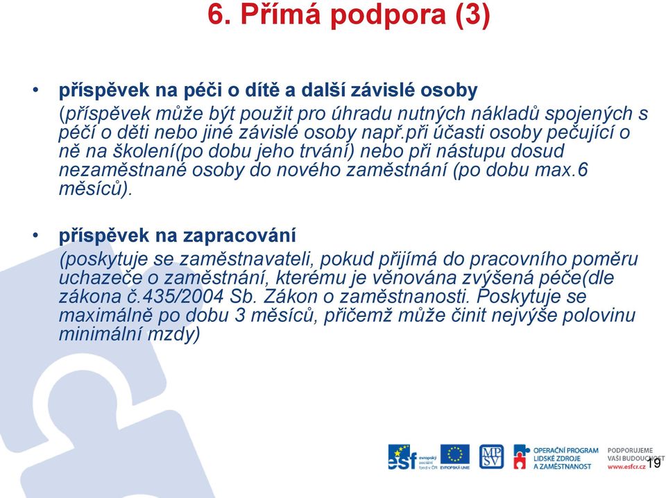 při účasti osoby pečující o ně na školení(po dobu jeho trvání) nebo při nástupu dosud nezaměstnané osoby do nového zaměstnání (po dobu max.6 měsíců).