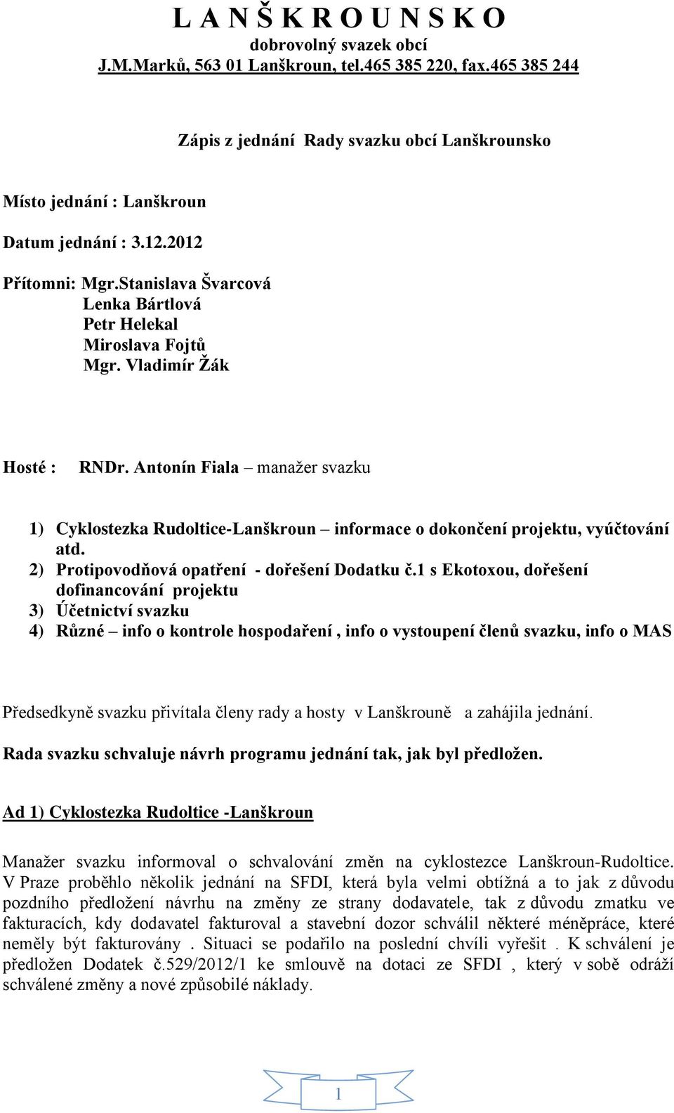 Antonín Fiala manažer svazku 1) Cyklostezka Rudoltice-Lanškroun informace o dokončení projektu, vyúčtování atd. 2) Protipovodňová opatření - dořešení Dodatku č.