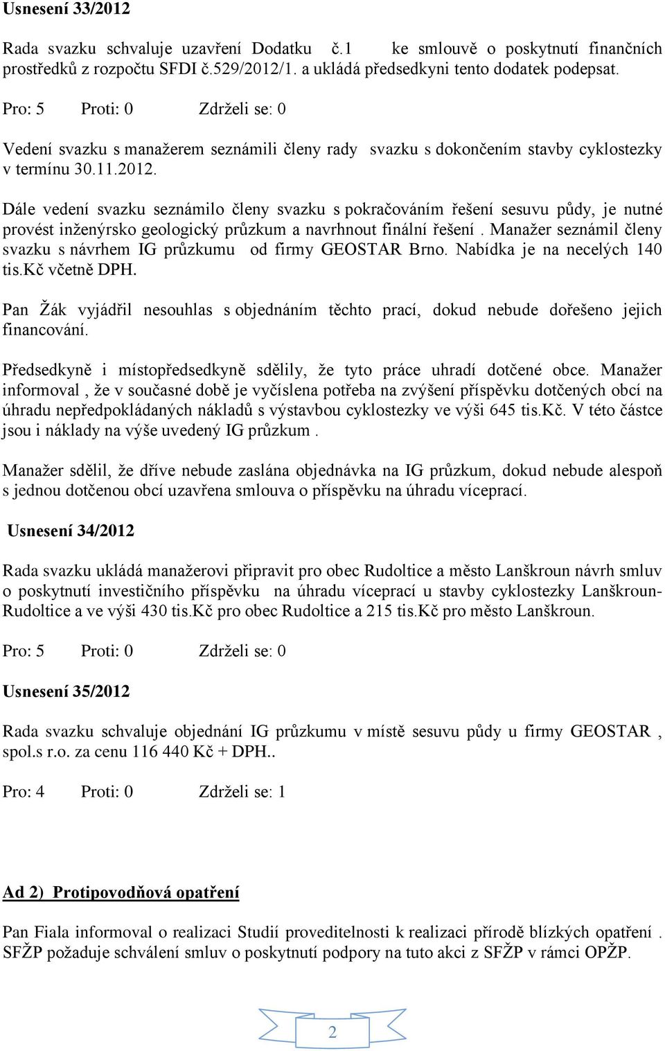 Dále vedení svazku seznámilo členy svazku s pokračováním řešení sesuvu půdy, je nutné provést inženýrsko geologický průzkum a navrhnout finální řešení.