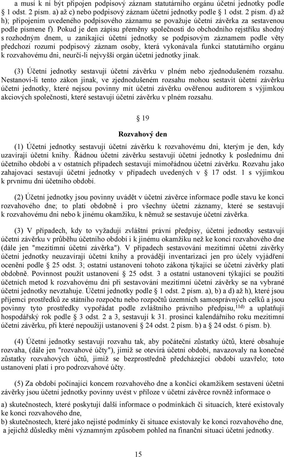 Pokud je den zápisu přeměny společnosti do obchodního rejstříku shodný s rozhodným dnem, u zanikající účetní jednotky se podpisovým záznamem podle věty předchozí rozumí podpisový záznam osoby, která