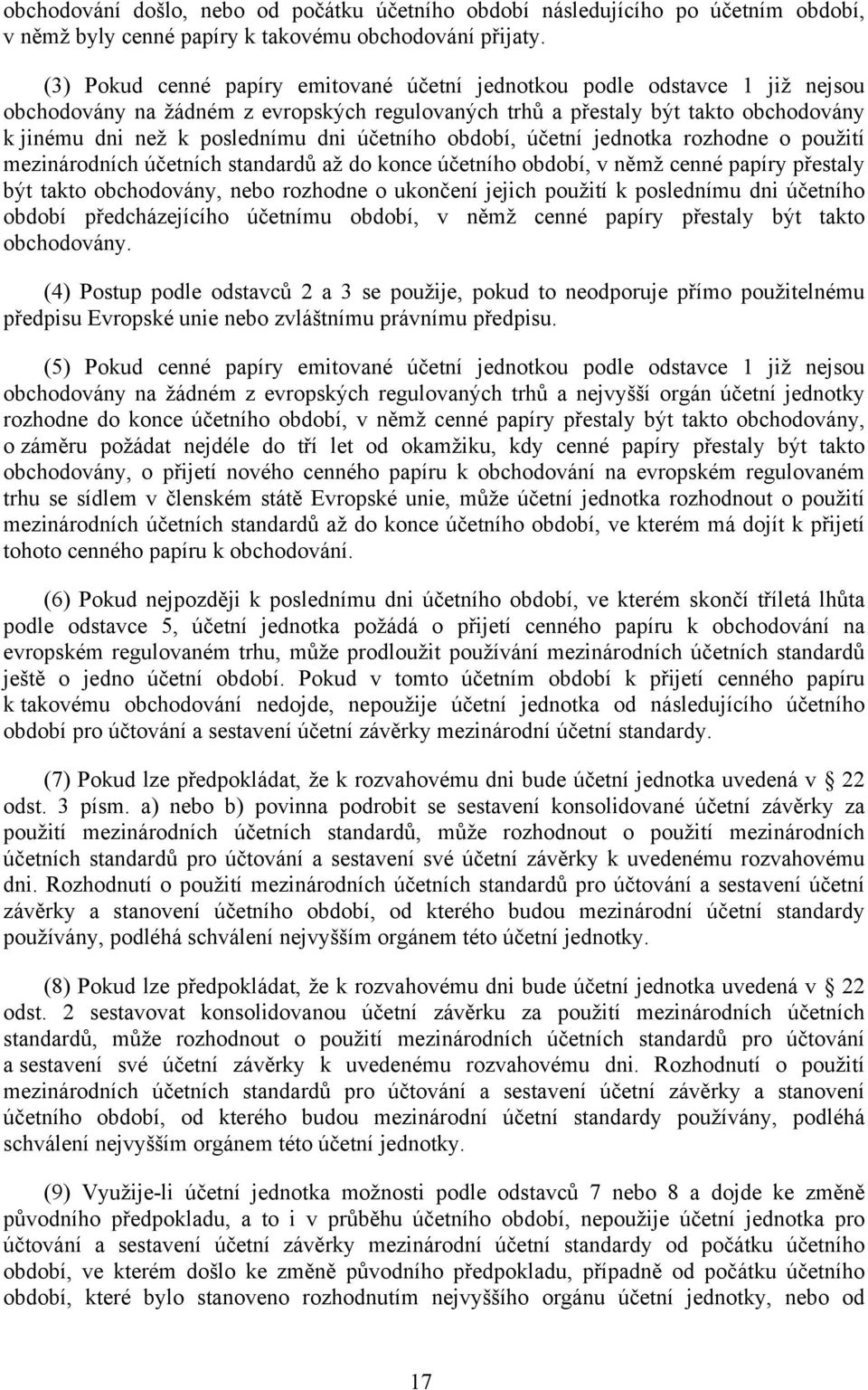 účetního období, účetní jednotka rozhodne o použití mezinárodních účetních standardů až do konce účetního období, v němž cenné papíry přestaly být takto obchodovány, nebo rozhodne o ukončení jejich