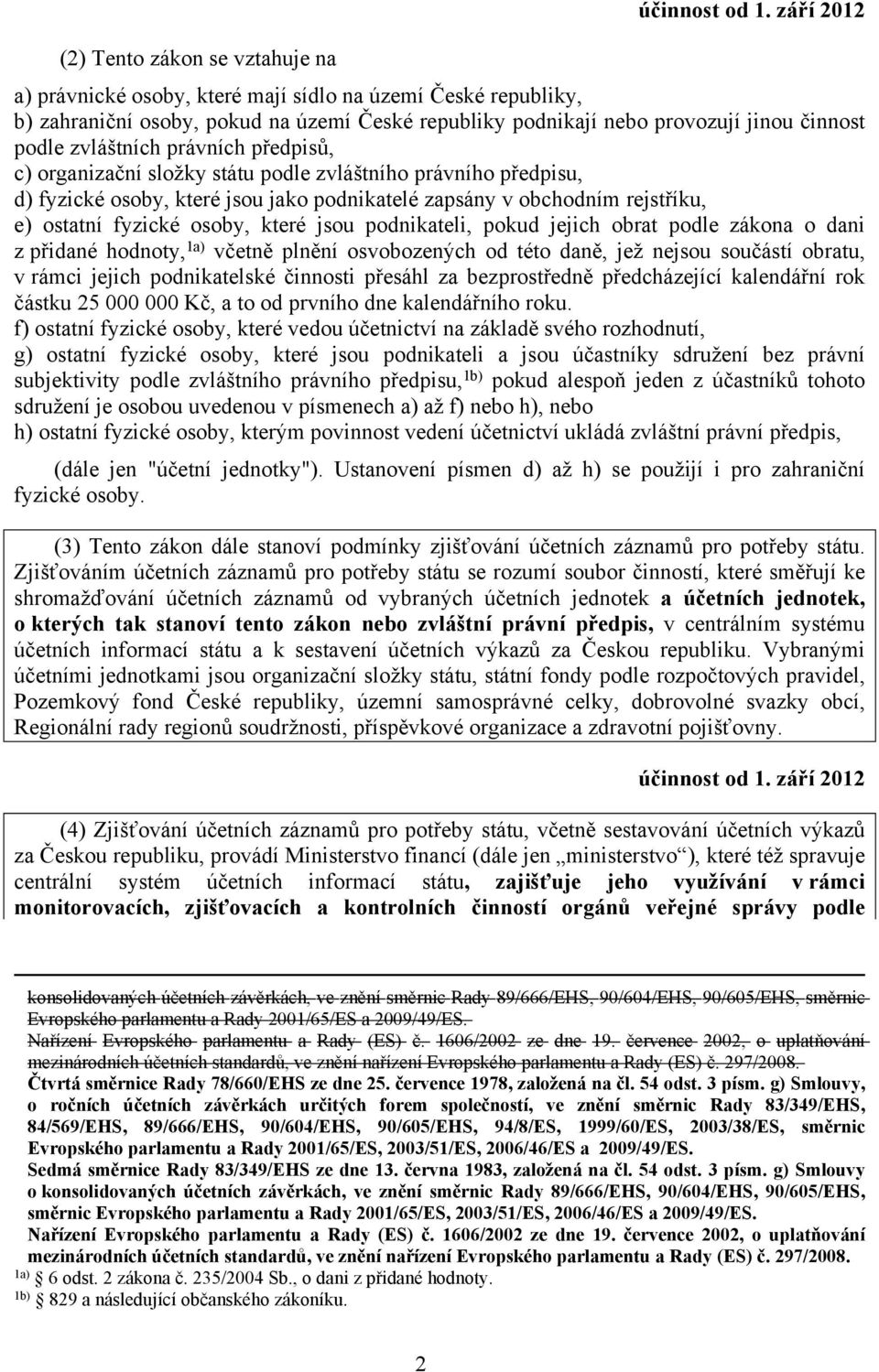 c) organizační složky státu podle zvláštního právního předpisu, d) fyzické osoby, které jsou jako podnikatelé zapsány v obchodním rejstříku, e) ostatní fyzické osoby, které jsou podnikateli, pokud