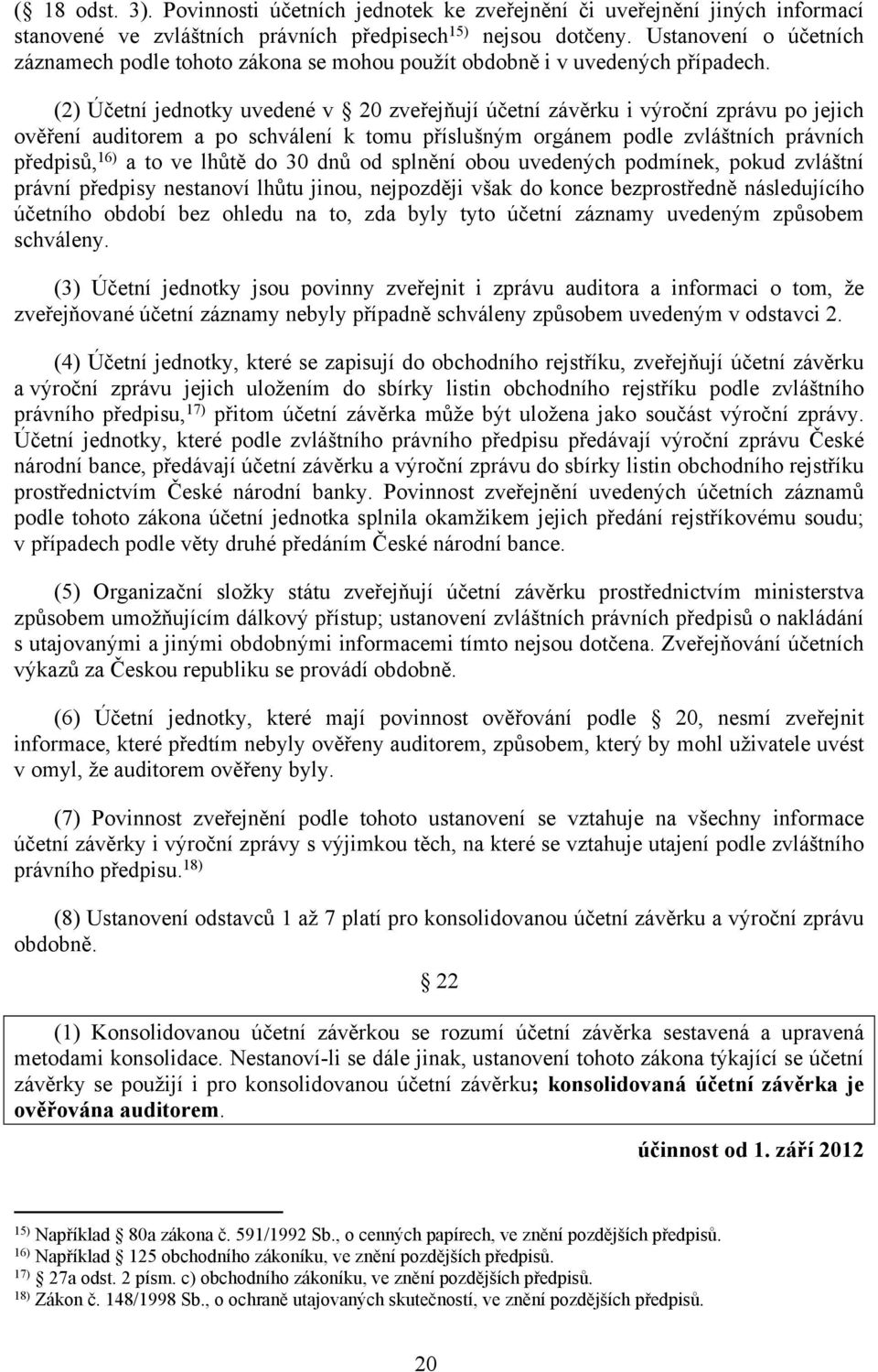 (2) Účetní jednotky uvedené v 20 zveřejňují účetní závěrku i výroční zprávu po jejich ověření auditorem a po schválení k tomu příslušným orgánem podle zvláštních právních předpisů, 16) a to ve lhůtě