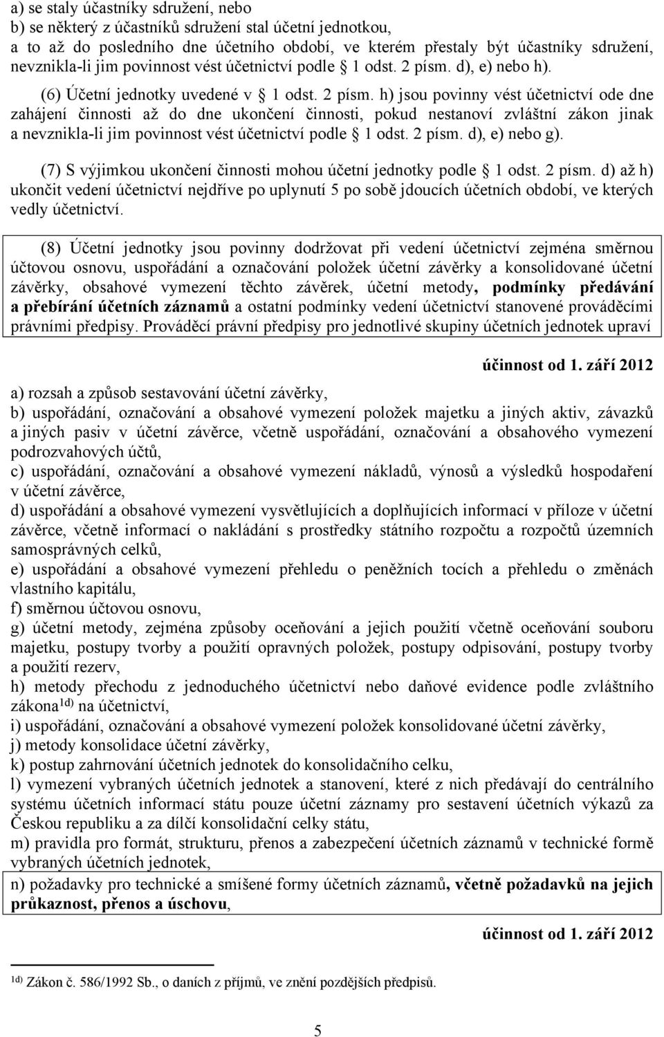 d), e) nebo h). (6) Účetní jednotky uvedené v 1 odst. 2 písm.