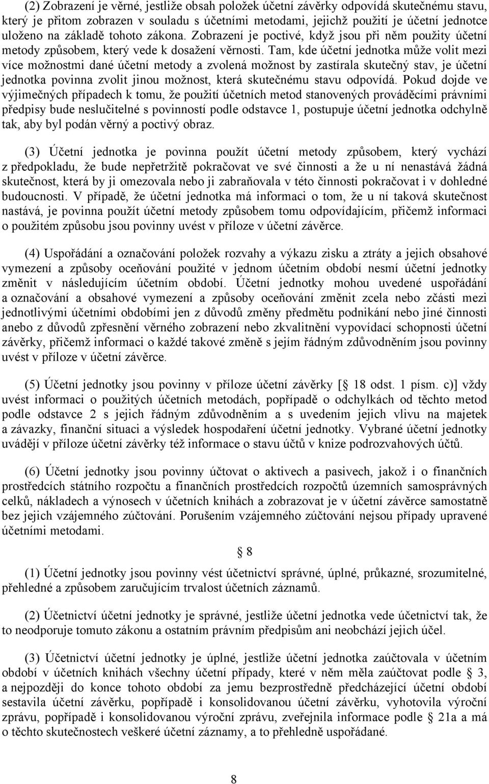 Tam, kde účetní jednotka může volit mezi více možnostmi dané účetní metody a zvolená možnost by zastírala skutečný stav, je účetní jednotka povinna zvolit jinou možnost, která skutečnému stavu