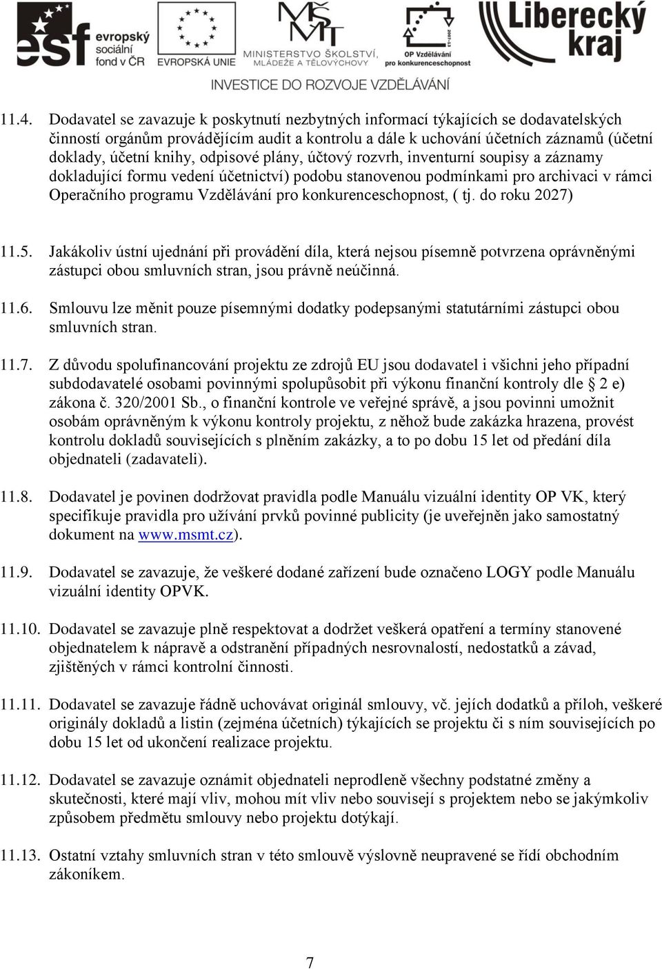 konkurenceschopnost, ( tj. do roku 2027) 11.5. Jakákoliv ústní ujednání při provádění díla, která nejsou písemně potvrzena oprávněnými zástupci obou smluvních stran, jsou právně neúčinná. 11.6.