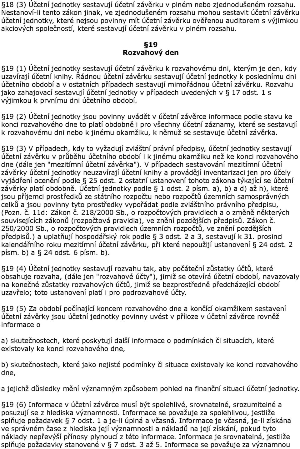 které sestavují účetní závěrku v plném rozsahu. 19 Rozvahový den 19 (1) Účetní jednotky sestavují účetní závěrku k rozvahovému dni, kterým je den, kdy uzavírají účetní knihy.