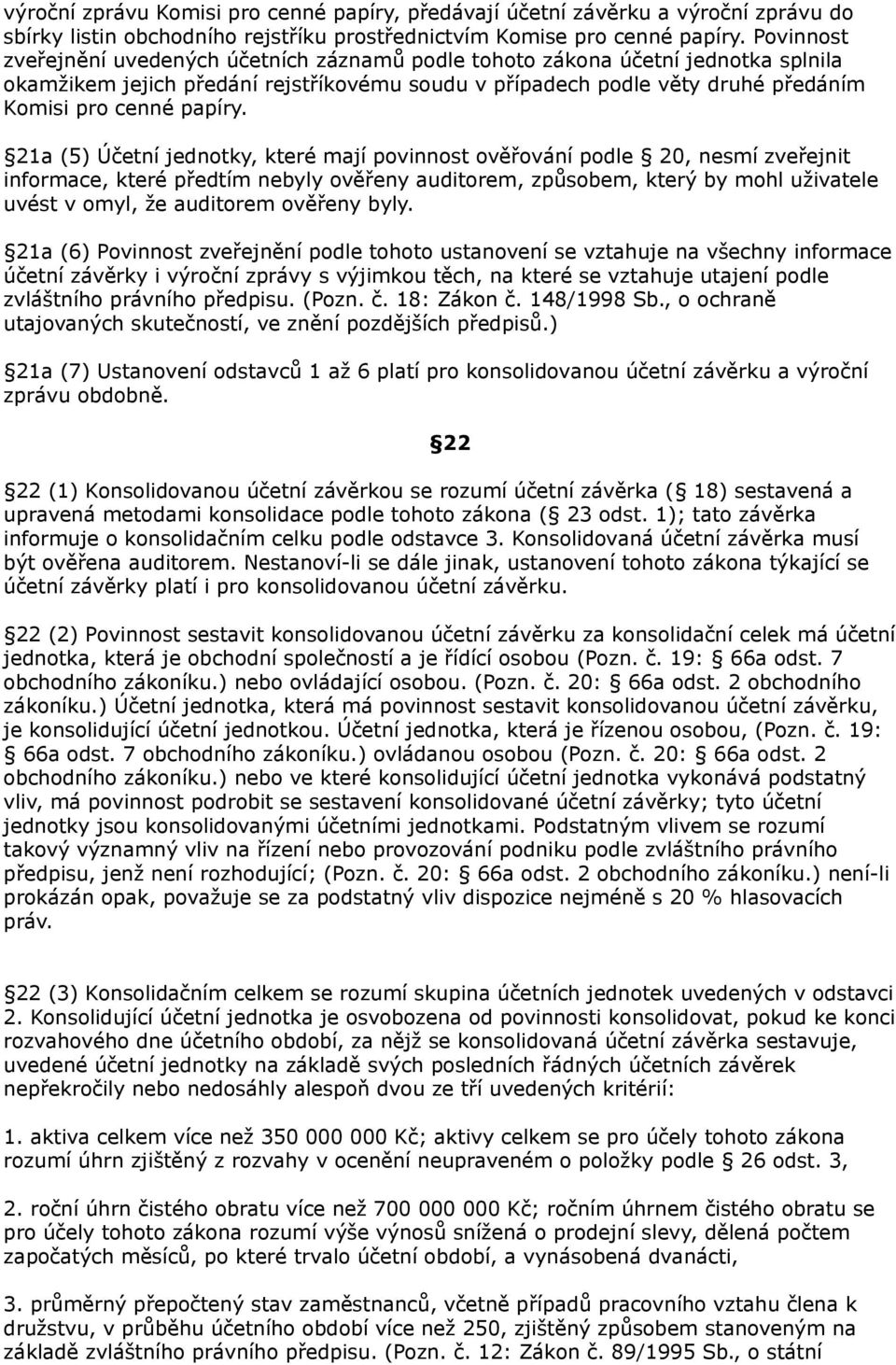 21a (5) Účetní jednotky, které mají povinnost ověřování podle 20, nesmí zveřejnit informace, které předtím nebyly ověřeny auditorem, způsobem, který by mohl uživatele uvést v omyl, že auditorem