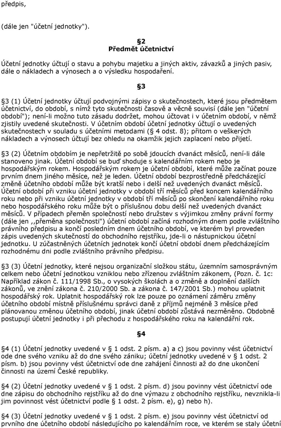 3 3 (1) Účetní jednotky účtují podvojnými zápisy o skutečnostech, které jsou předmětem účetnictví, do období, s nímž tyto skutečnosti časově a věcně souvisí (dále jen "účetní období"); není-li možno