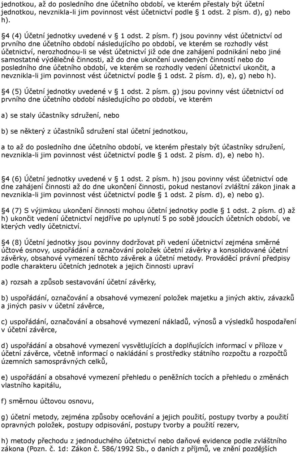 f) jsou povinny vést účetnictví od prvního dne účetního období následujícího po období, ve kterém se rozhodly vést účetnictví, nerozhodnou-li se vést účetnictví již ode dne zahájení podnikání nebo