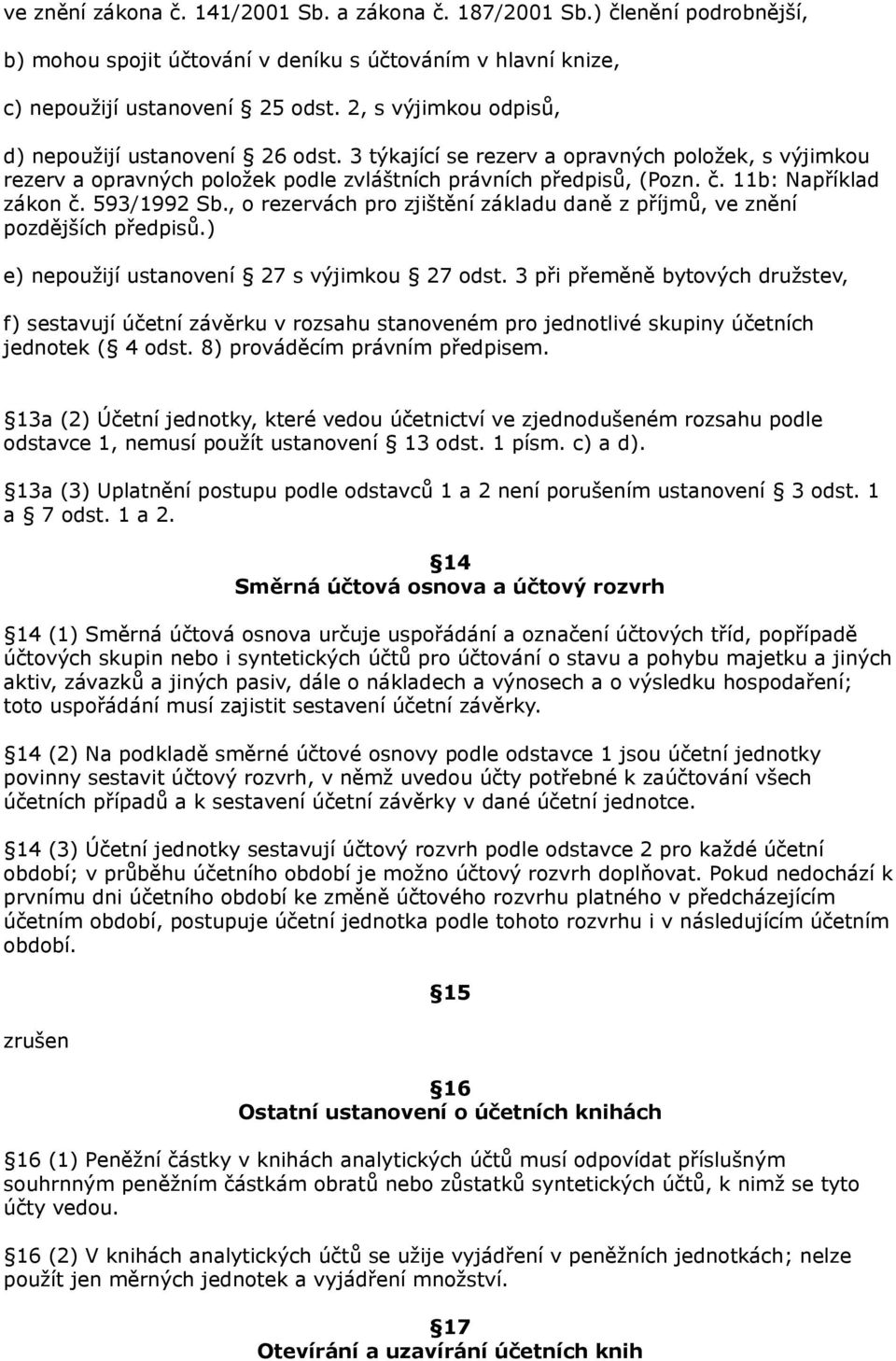 11b: Například zákon č. 593/1992 Sb., o rezervách pro zjištění základu daně z příjmů, ve znění pozdějších předpisů.) e) nepoužijí ustanovení 27 s výjimkou 27 odst.