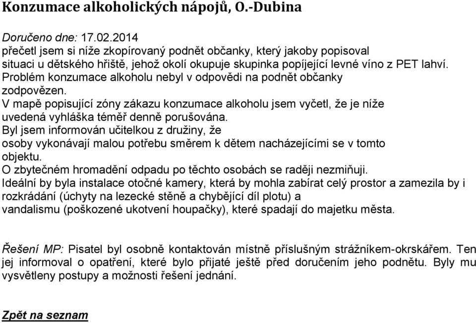 Problém konzumace alkoholu nebyl v odpovědi na podnět občanky zodpovězen. V mapě popisující zóny zákazu konzumace alkoholu jsem vyčetl, že je níže uvedená vyhláška téměř denně porušována.
