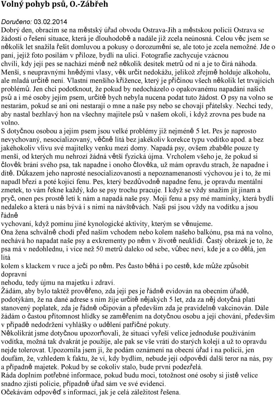 Celou věc jsem se několik let snažila řešit domluvou a pokusy o dorozumění se, ale toto je zcela nemožné. Jde o paní, jejíž foto posílám v příloze, bydlí na ulici.