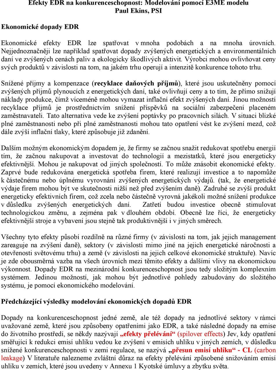 Výrobci mohou ovlivňovat ceny svých produktů v závislosti na tom, na jakém trhu operují a intenzitě konkurence tohoto trhu.