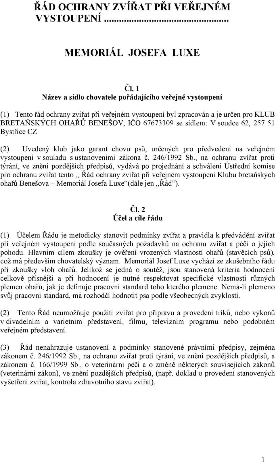 soudce 62, 257 51 Bystřice CZ (2) Uvedený klub jako garant chovu psů, určených pro předvedení na veřejném vystoupení v souladu s ustanoveními zákona č. 246/1992 Sb.