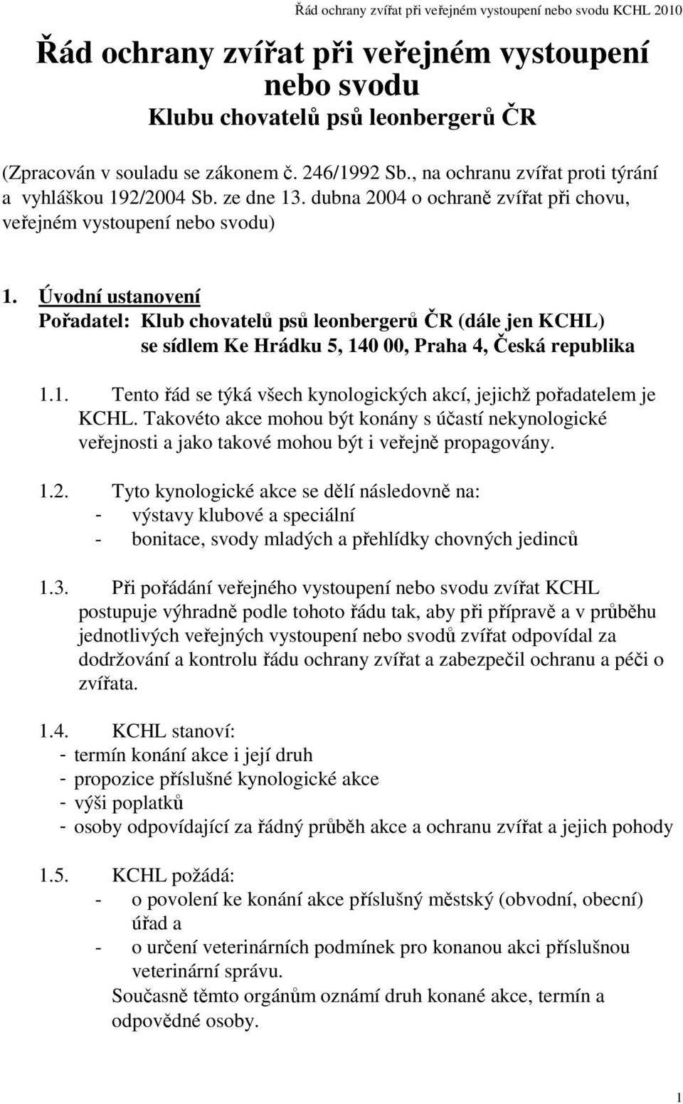 Úvodní ustanovení Pořadatel: Klub chovatelů psů leonbergerů ČR (dále jen KCHL) se sídlem Ke Hrádku 5, 140 00, Praha 4, Česká republika 1.1. Tento řád se týká všech kynologických akcí, jejichž pořadatelem je KCHL.