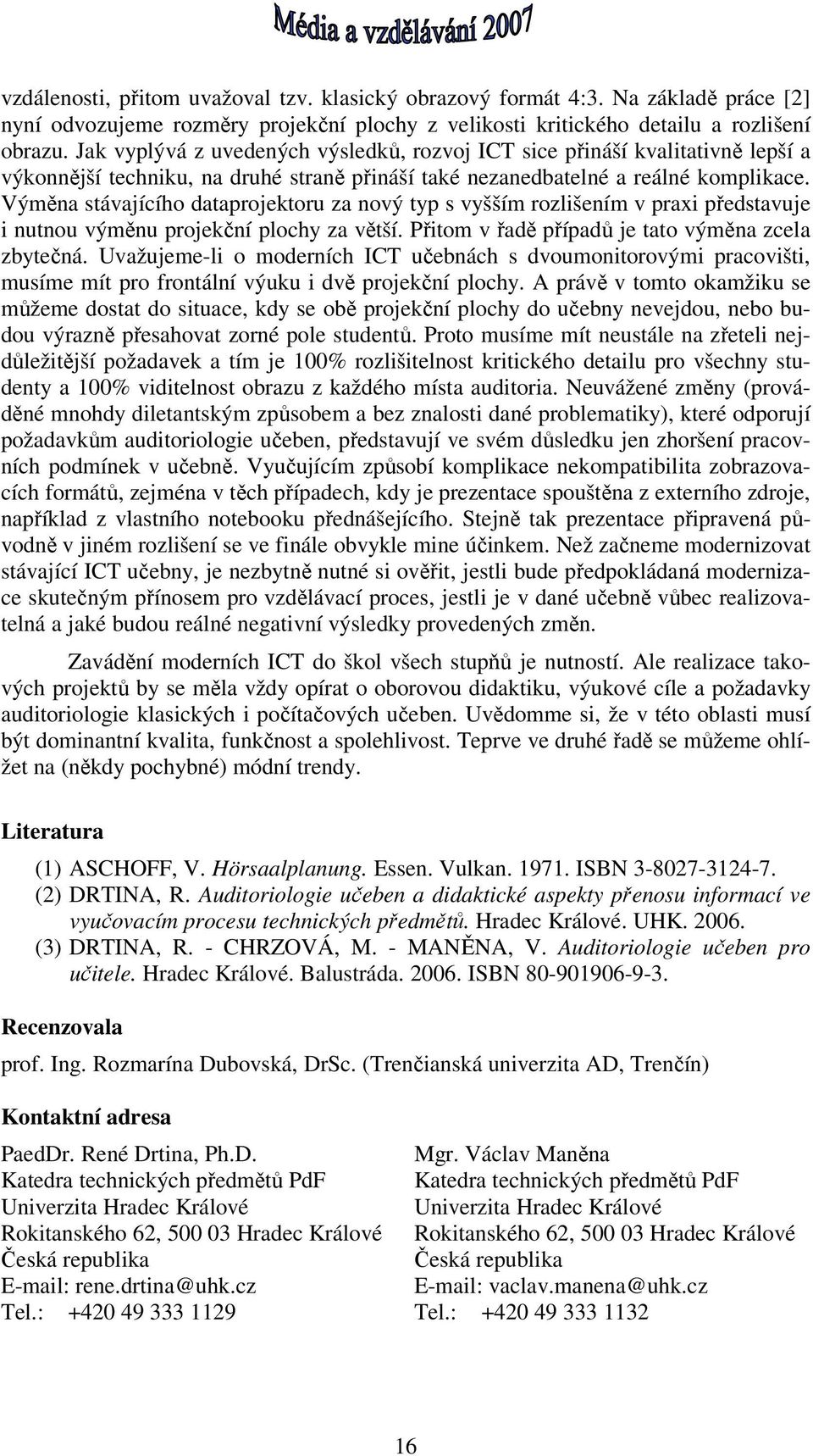 Výměna stávajícího dataprojektoru za nový typ s vyšším rozlišením v praxi představuje i nutnou výměnu projekční plochy za větší. Přitom v řadě případů je tato výměna zcela zbytečná.