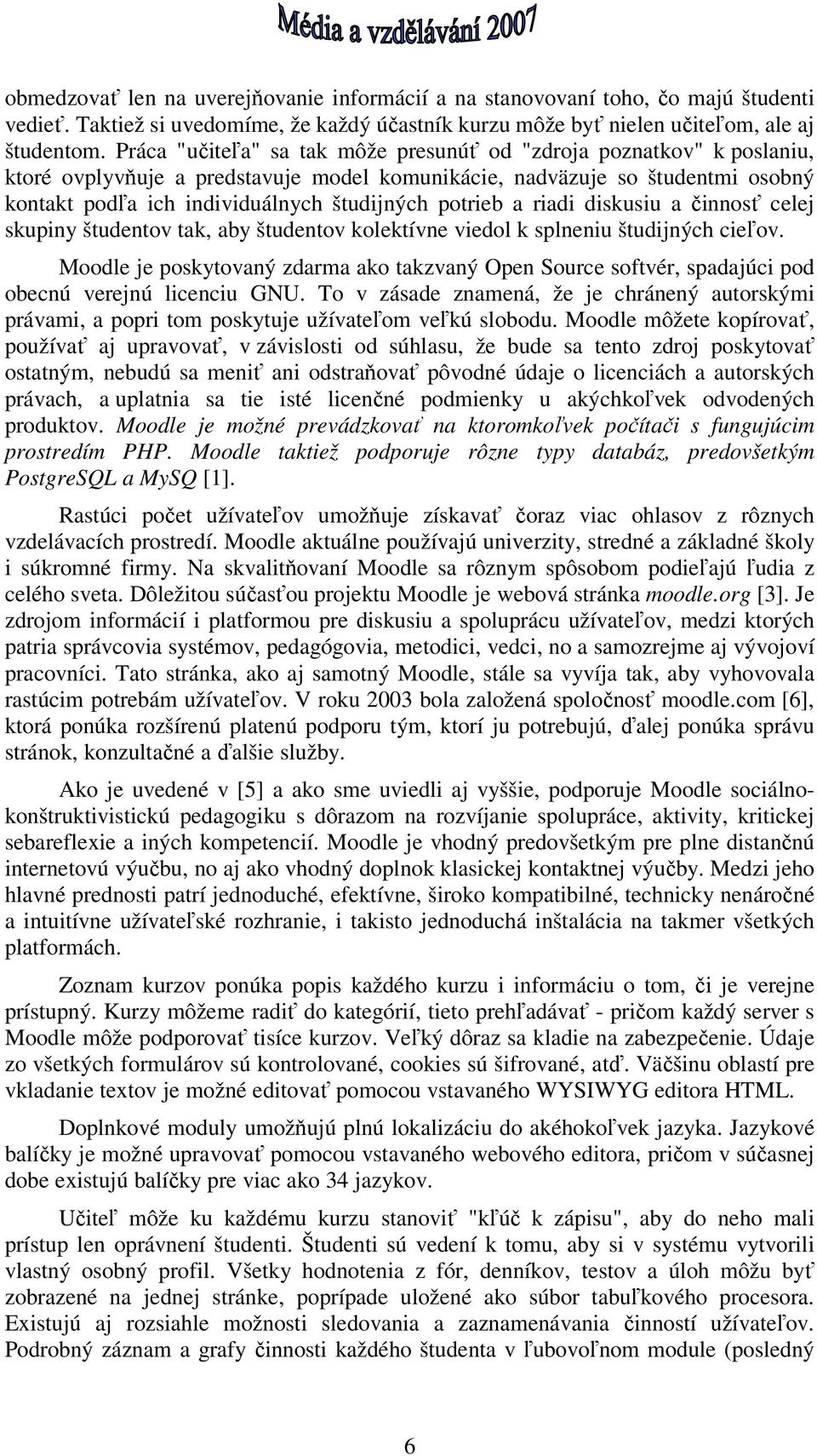 potrieb a riadi diskusiu a činnosť celej skupiny študentov tak, aby študentov kolektívne viedol k splneniu študijných cieľov.