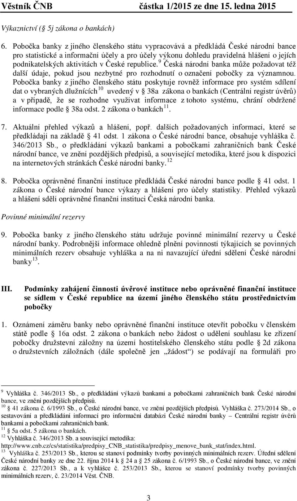 v České republice. 9 Česká národní banka může požadovat též další údaje, pokud jsou nezbytné pro rozhodnutí o označení pobočky za významnou.