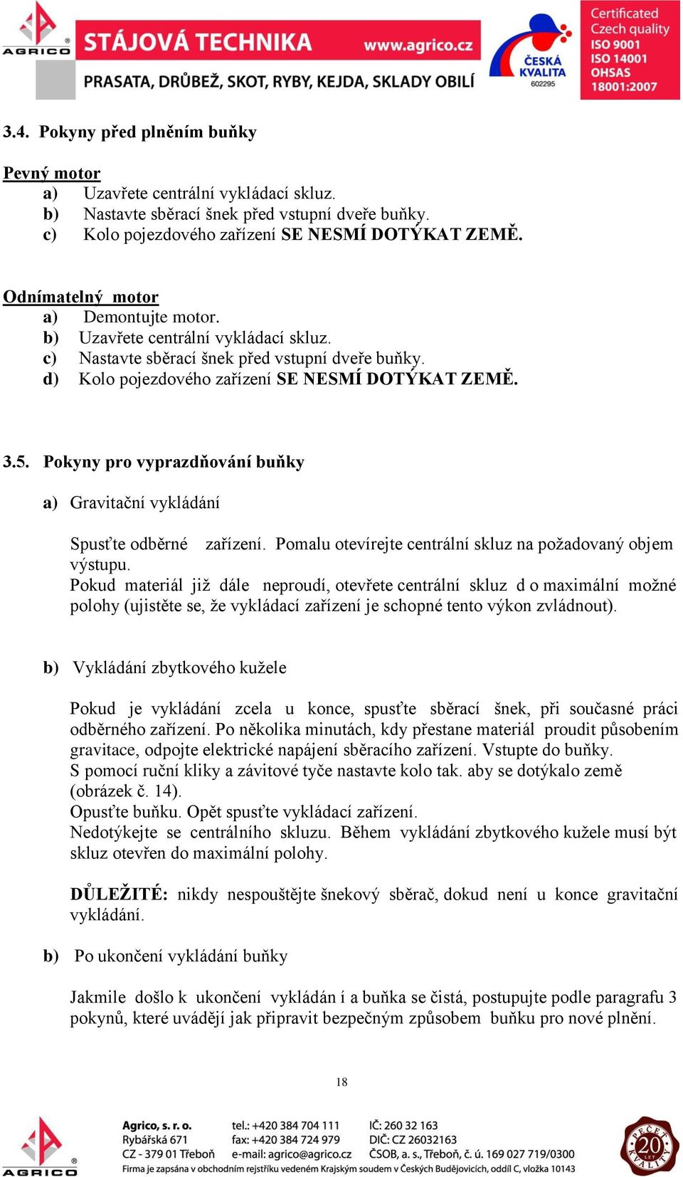 Pokyny pro vyprazdňování buňky a) Gravitační vykládání Spusťte odběrné zařízení. Pomalu otevírejte centrální skluz na požadovaný objem výstupu.