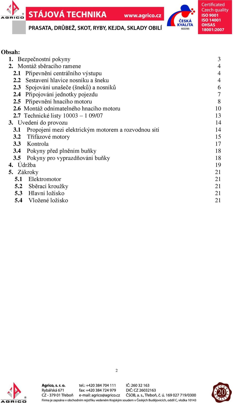 7 Technické listy 10003 1 09/07 13 3. Uvedení do provozu 14 3.1 Propojení mezi elektrickým motorem a rozvodnou sítí 14 3.2 Třífázové motory 15 3.