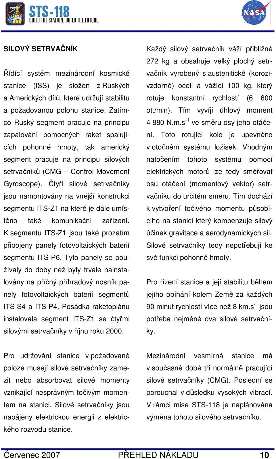 Čtyři silové setrvačníky jsou namontovány na vnější konstrukci segmentu ITS-Z1 na které je dále umístěno také komunikační zařízení.