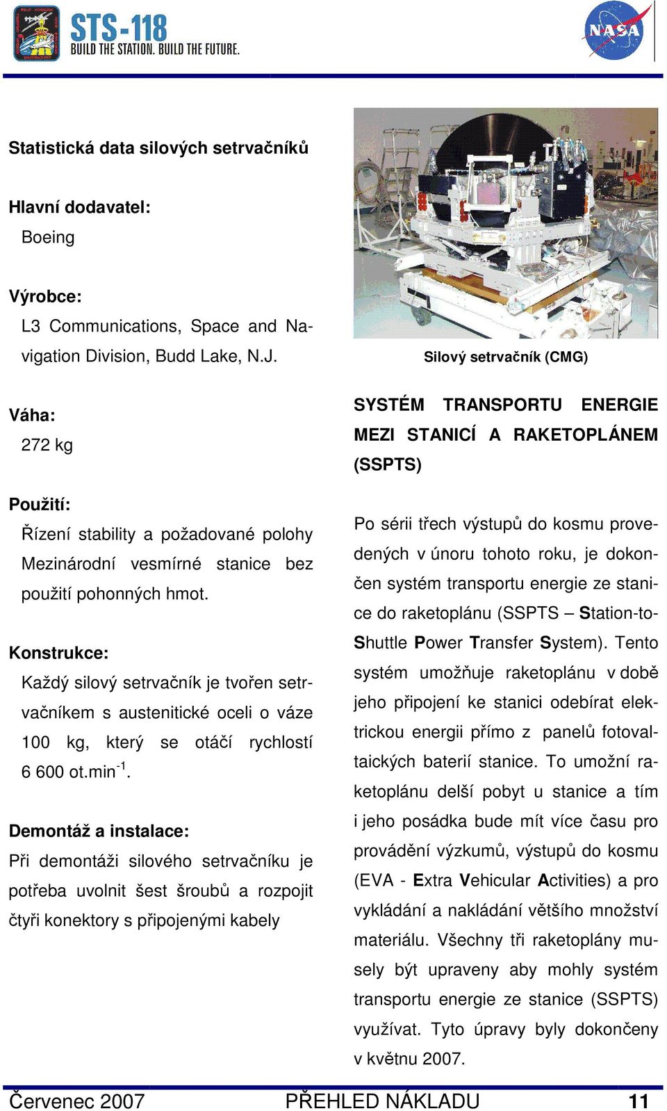 Konstrukce: Každý silový setrvačník je tvořen setrvačníkem s austenitické oceli o váze 100 kg, který se otáčí rychlostí 6 600 ot.min -1.
