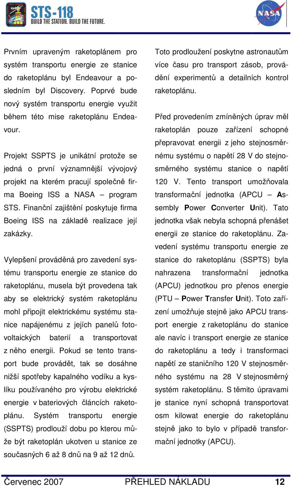 Projekt SSPTS je unikátní protože se jedná o první významnější vývojový projekt na kterém pracují společně firma Boeing ISS a NASA program STS.