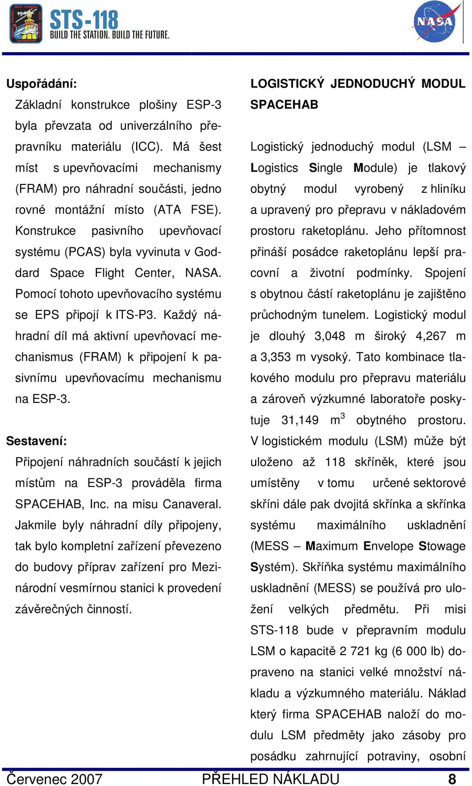 (ATA FSE). a upravený pro přepravu v nákladovém Konstrukce pasivního upevňovací prostoru raketoplánu. Jeho přítomnost systému (PCAS) byla vyvinuta v Goddard Space Flight Center, NASA.