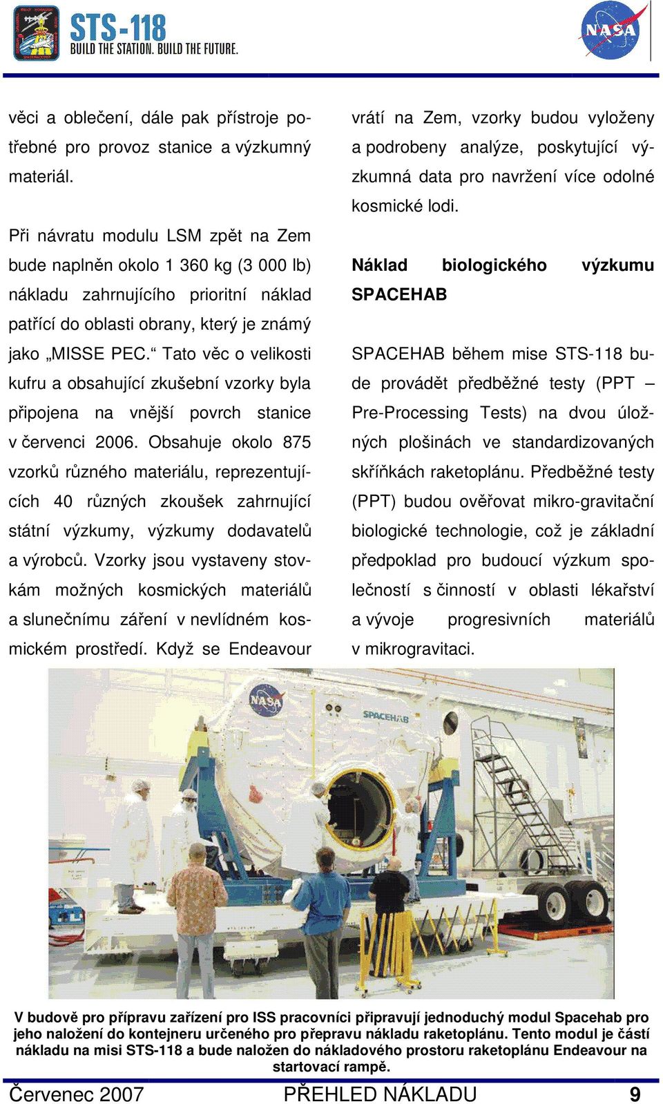 Tato věc o velikosti kufru a obsahující zkušební vzorky byla připojena na vnější povrch stanice v červenci 2006.