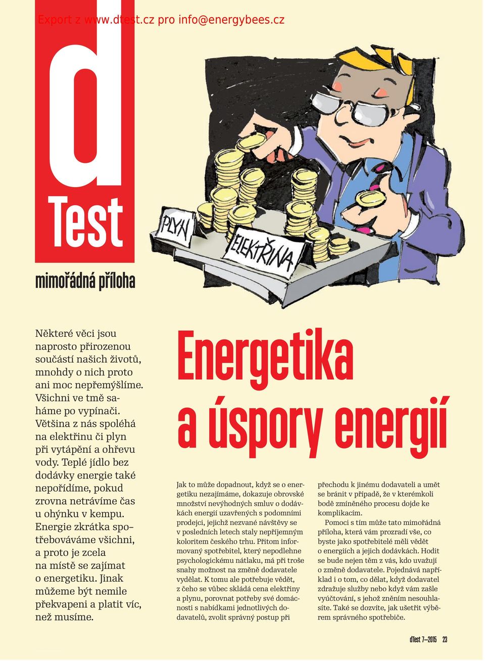 Energie zkrátka so třebováváme všichni, a roto je zcela na místě se zajímat o energetiku. Jinak můžeme být nemile řekvaeni a latit víc, než musíme.